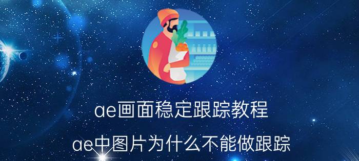 ae画面稳定跟踪教程 ae中图片为什么不能做跟踪？